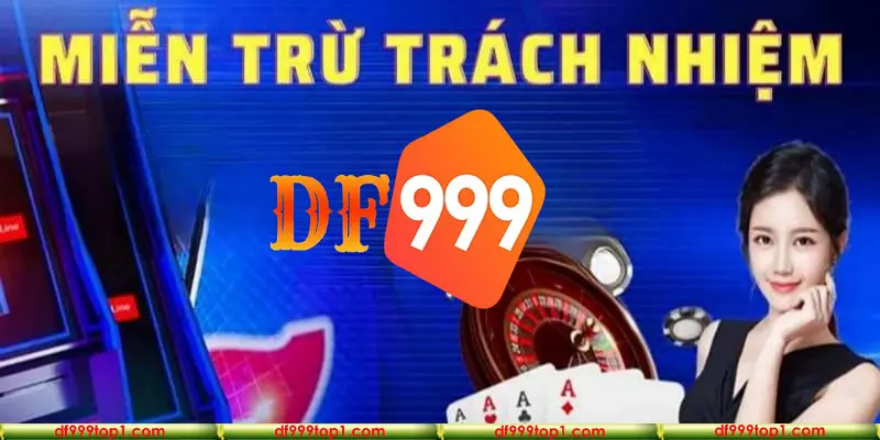 Chính sách miễn trừ trách nhiệm DF999 được nhiều người chơi quan tâm