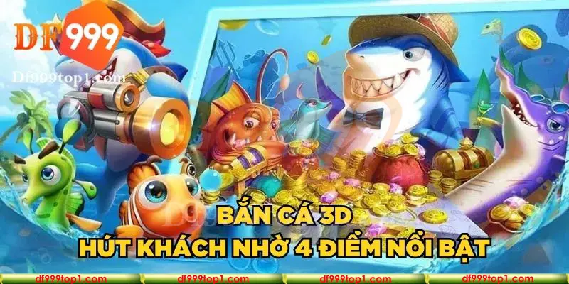 Bắn cá 3D hút khách nhờ 4 điểm nổi bật