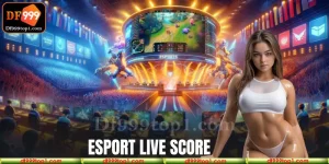 Chinh phục tuyệt đỉnh cùng các màn live score esport